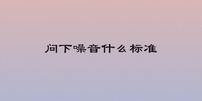 问下噪音什么标准