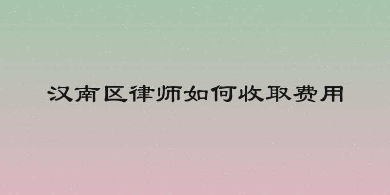 汉南区律师如何收取费用