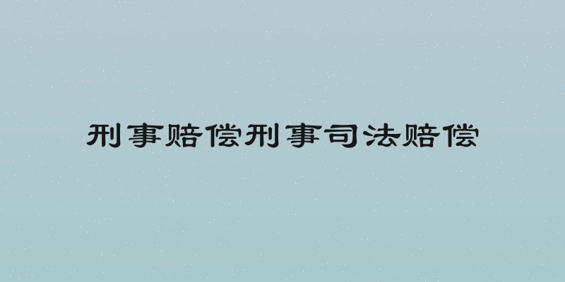 刑事赔偿刑事司法赔偿