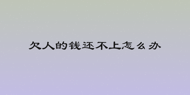 欠人的钱还不上怎么办