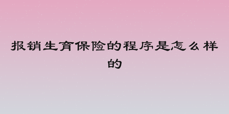 报销生育保险的程序是怎么样的