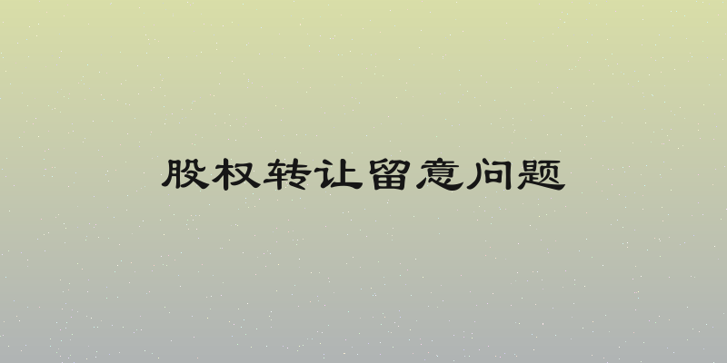股权转让留意问题