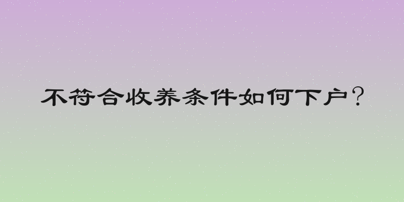 不符合收养条件如何下户?