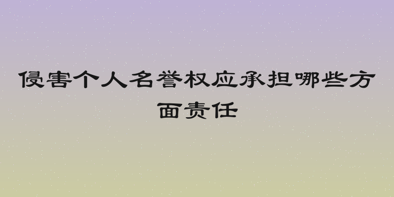 侵害个人名誉权应承担哪些方面责任