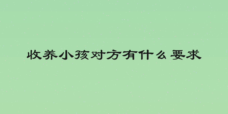 收养小孩对方有什么要求