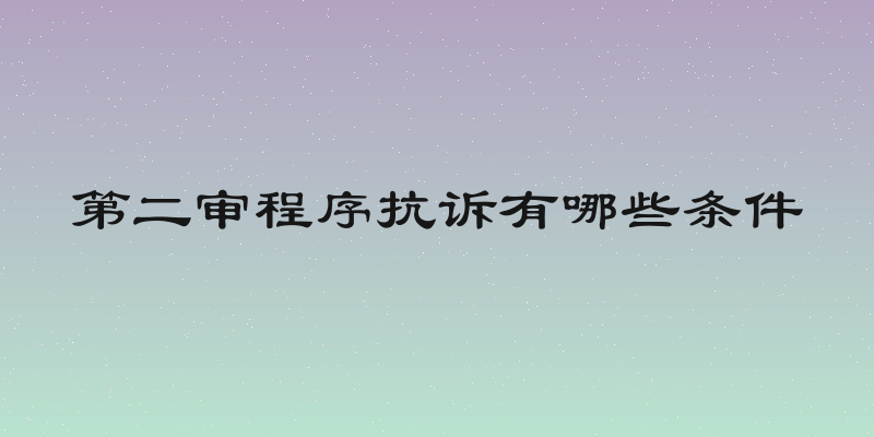 第二审程序抗诉有哪些条件