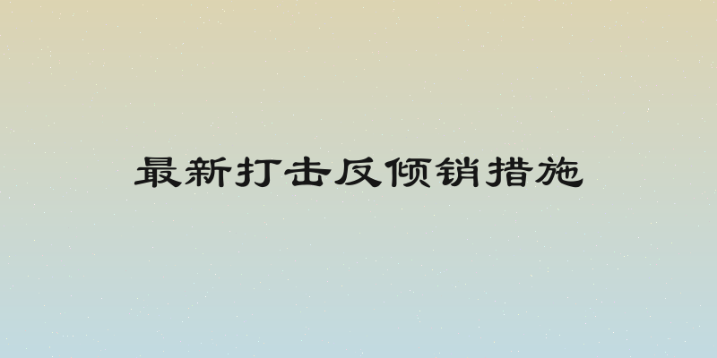 最新打击反倾销措施