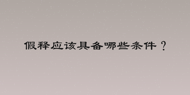 假释应该具备哪些条件？