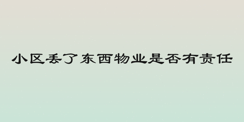 小区丢了东西物业是否有责任