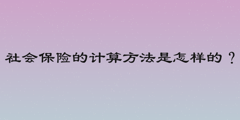 社会保险的计算方法是怎样的？
