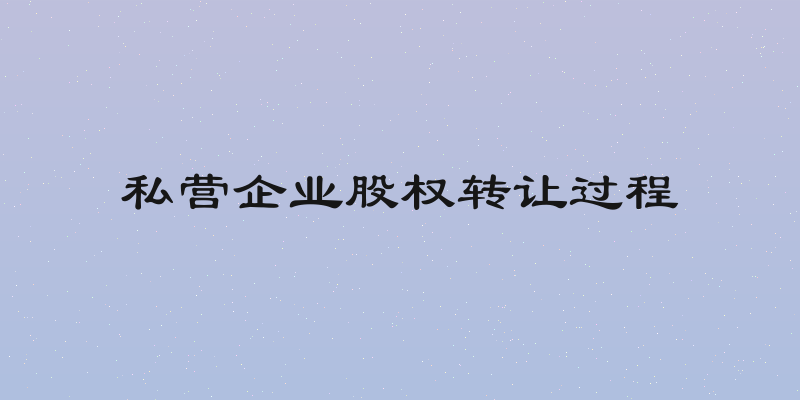 私营企业股权转让过程