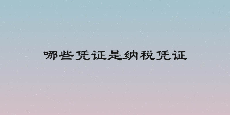 哪些凭证是纳税凭证