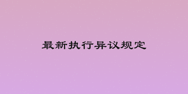 最新执行异议规定