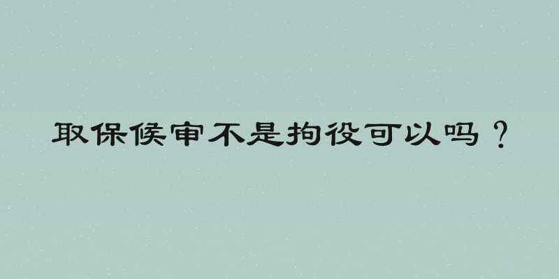 取保候审不是拘役可以吗？