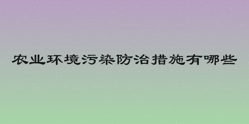 农业环境污染防治措施有哪些