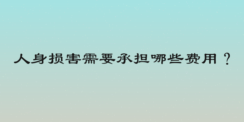 人身损害需要承担哪些费用？