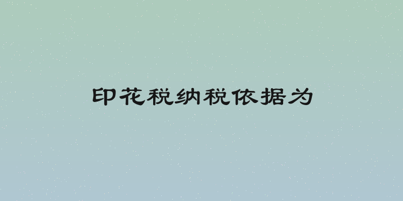 印花税纳税依据为