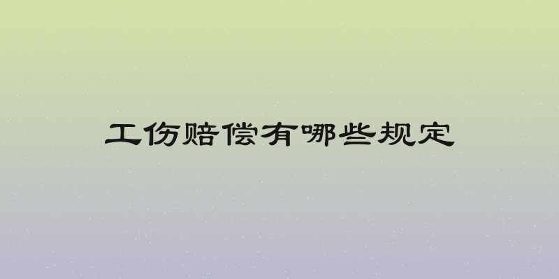 工伤赔偿有哪些规定