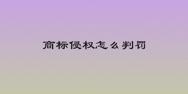 商标侵权怎么判罚