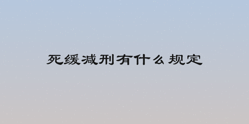 死缓减刑有什么规定
