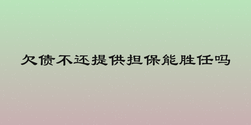 欠债不还提供担保能胜任吗