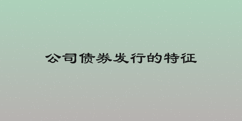 公司债券发行的特征