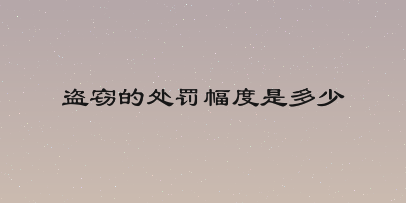 盗窃的处罚幅度是多少