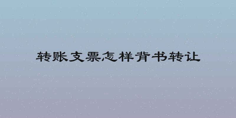 转账支票怎样背书转让