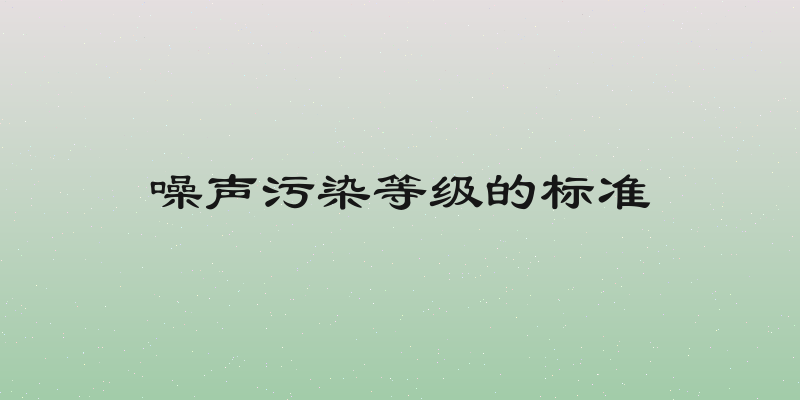 噪声污染等级的标准