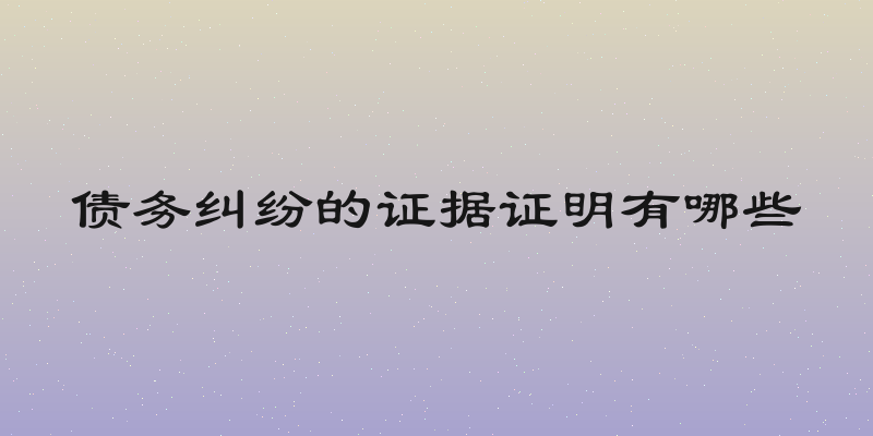 债务纠纷的证据证明有哪些