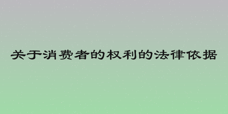 关于消费者的权利的法律依据