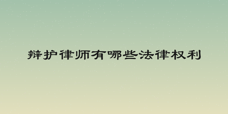 辩护律师有哪些法律权利