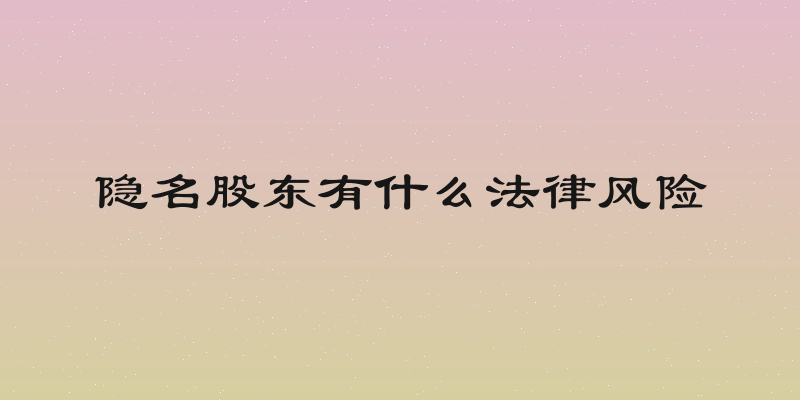 隐名股东有什么法律风险