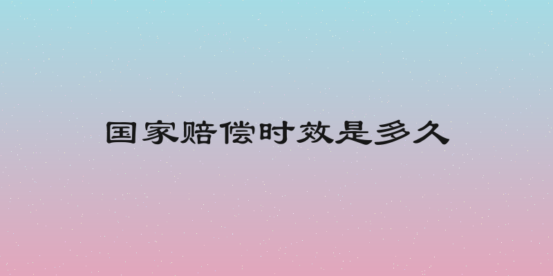 国家赔偿时效是多久