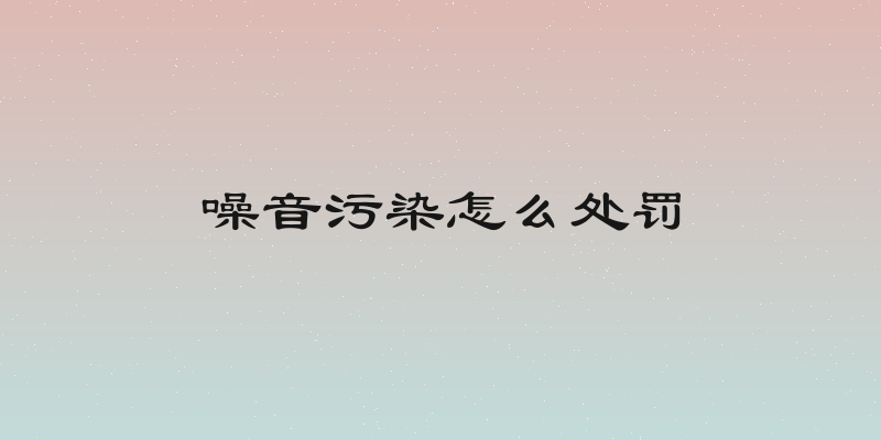 噪音污染怎么处罚
