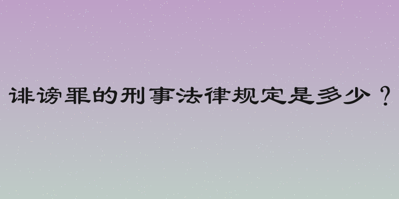 诽谤罪的刑事法律规定是多少？