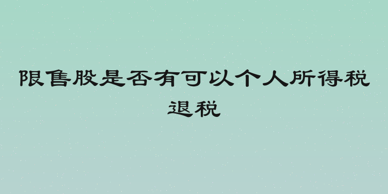 限售股是否有可以个人所得税退税