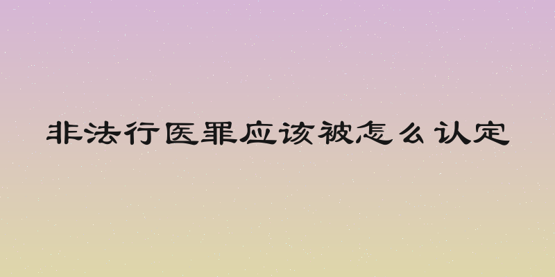 非法行医罪应该被怎么认定