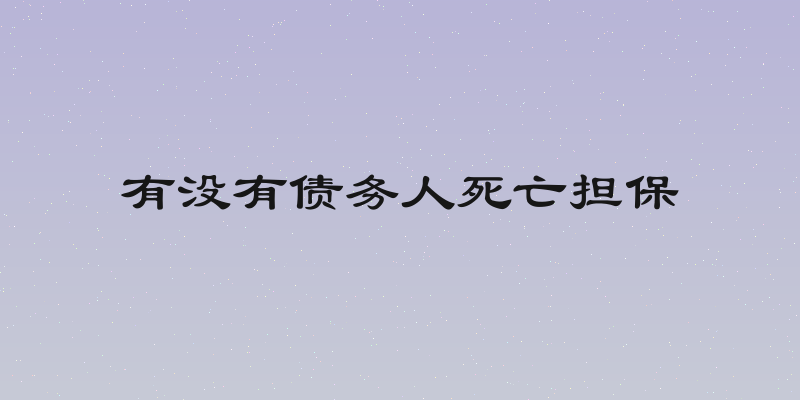 有没有债务人死亡担保