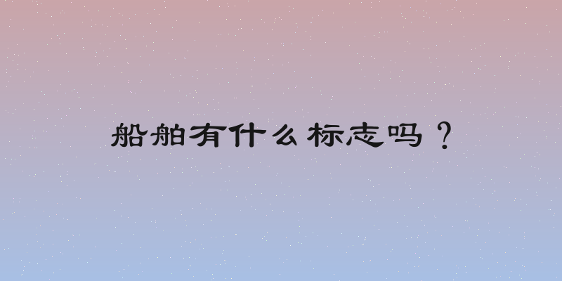 船舶有什么标志吗？