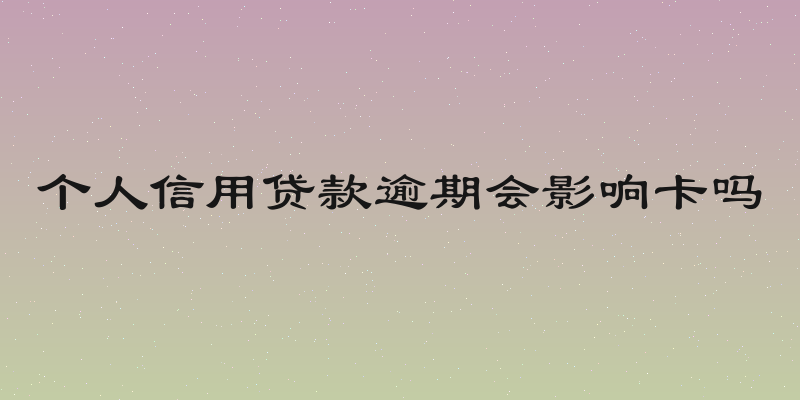 个人信用贷款逾期会影响卡吗