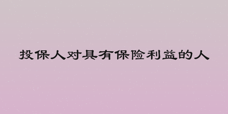 投保人对具有保险利益的人
