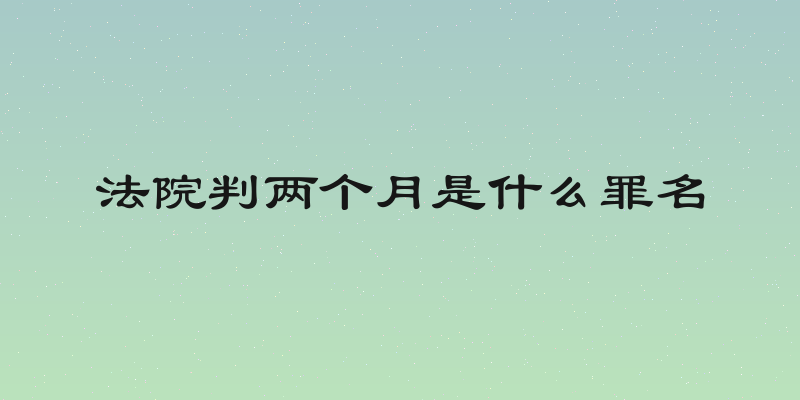 法院判两个月是什么罪名