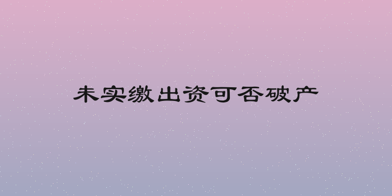 未实缴出资可否破产