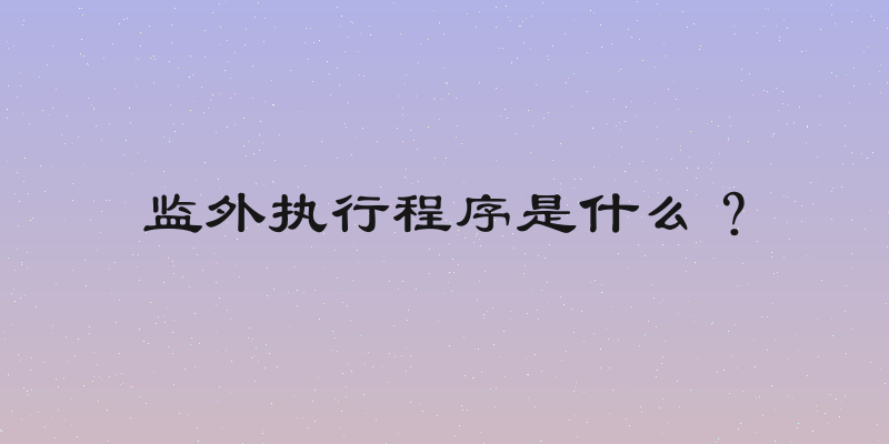 监外执行程序是什么？