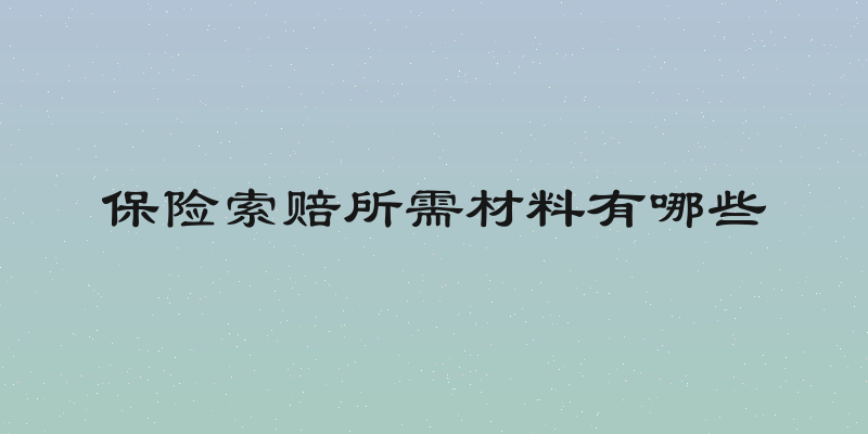 保险索赔所需材料有哪些