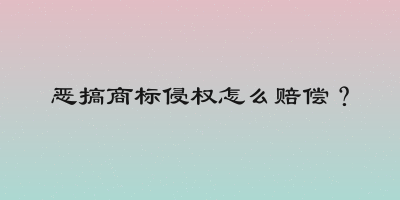 恶搞商标侵权怎么赔偿？