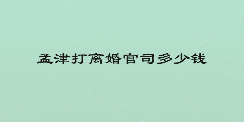 孟津打离婚官司多少钱