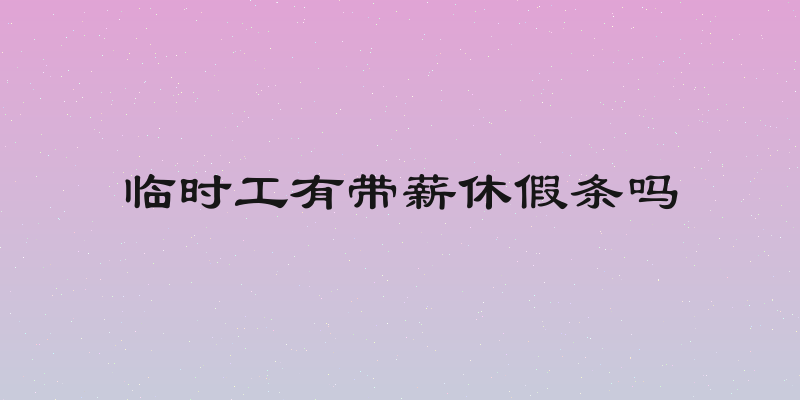 临时工有带薪休假条吗