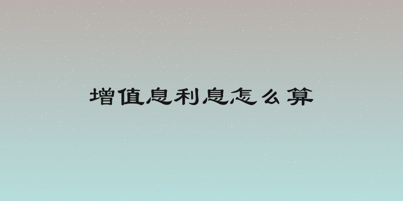 增值息利息怎么算
